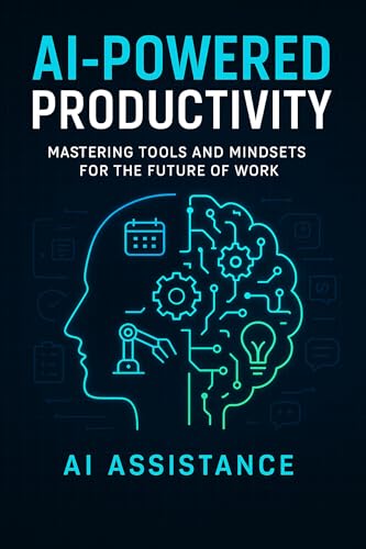 AI-POWERED PRODUCTIVITY: MASTERING TOOLS AND MINDSETS FOR THE FUTURE OF WORK