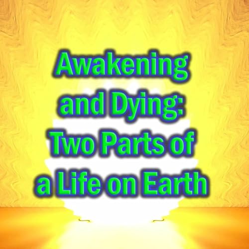 Awakening and Dying - Two Parts of a Life on Earth (w/ Paule Patterson)