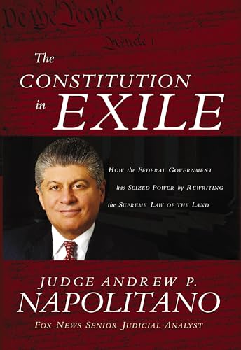 The Constitution in Exile: How the Federal Government Has Seized Power by Rewriting the Supreme Law of the Land