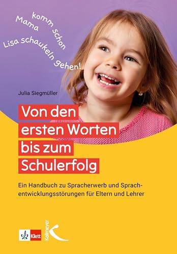 Von den ersten Worten bis zum Schulerfolg: Ein Handbuch zu Spracherwerb und Sprachentwicklungsstörungen für Eltern und Lehrkräfte: Ein Handbuch zu ... für Eltern und Lehrer