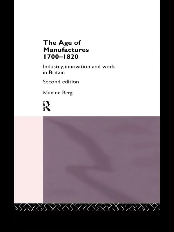 The Age of Manufactures, 1700-1820: Industry, Innovation and Work in Britain      2nd Edition, Kindle Edition