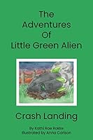 The Adventures of Little Green Alien Crash Landing 1701613069 Book Cover