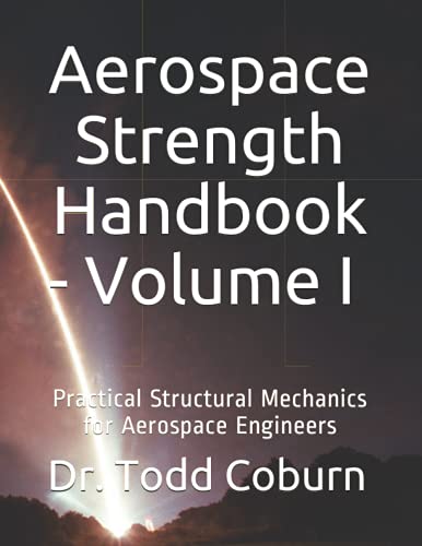 Aerospace Strength Handbook - Volume I: Practical Structural Mechanics for Aerospace Engineers Aerospace Strength Handbook - Volume I: Practical Structural Mechanics for Aerospace Engineers