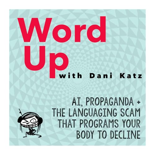 Propaganda, AI, and the Languaging Scam That Trains Your Body to Decline