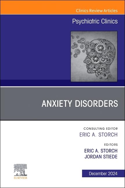 Anxiety Disorders, An Issue of Psychiatric Clinics of North America (Volume 47-4) (The Clinics: Internal Medicine, Volume 47-4)