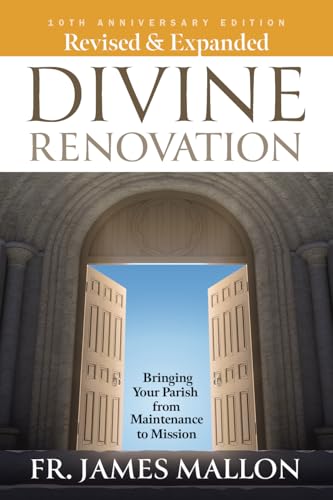 Revised and Expanded 10th Anniversary Edition - Divine Renovation: Bringing Your Parish From Maintenance to Mission