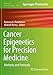 Cancer Epigenetics for Precision Medicine: Methods and Protocols (Methods in Molecular Biology, 1856)