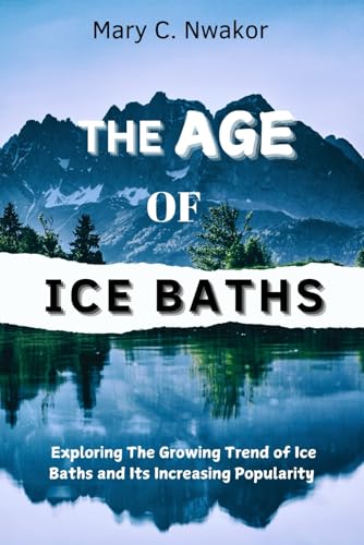 THE AGE OF ICE BATHS: Exploring The Growing Trend of Ice Baths: It's Benefits, Market Size and Increasing Popularity