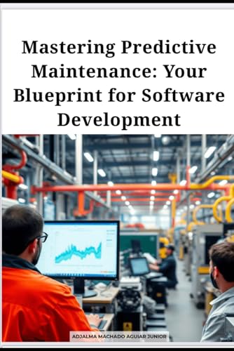 Mastering Predictive Maintenance: your Blueprint for Software (Sistemas Preditivos) Mastering Predictive Maintenance: your Blueprint for Software (Sistemas Preditivos)