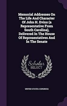 Memorial Addresses on the Life and Character of John H. Evins (a Representative from South Carolina), Delivered in the House of Representatives and in the Senate