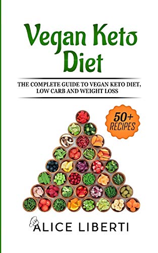 Vegan Keto Diet: The Complete Guide To Keto Diet, Low Carb And Weight Loss (50 + Easy & Fast Recipes)