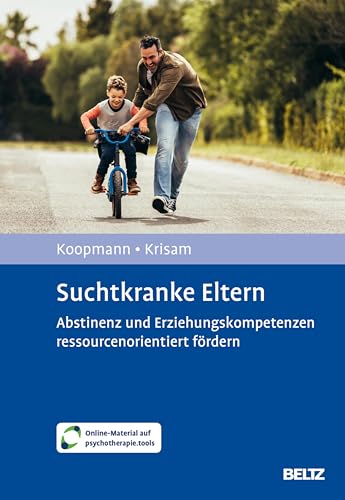 Suchtkranke Eltern: Abstinenz und Erziehungskompetenzen ressourcenorientiert fördern. Mit Online-Material