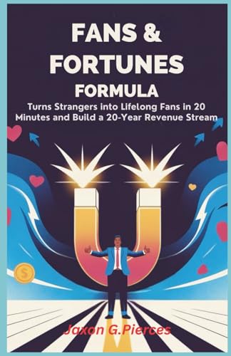 Fans & Fortunes Formula: Turn Strangers Into Lifelong Fans in 20 Minutes and Build a 20-Year Revenue Stream (AI tech trend, Gadgets review and movie trend)