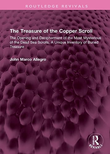 The Treasure of the Copper Scroll: The Opening and Decipherment of the Most Mysterious of the Dead Sea Scrolls, A Unique Inventory of Buried Treasure (Routledge Revivals)