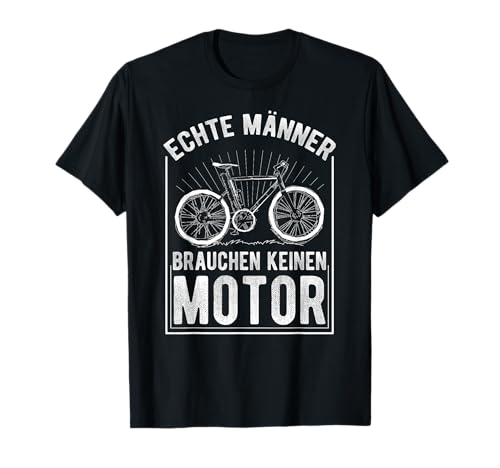 Anti E-Bike - Echte Männer brauchen keinen Motor - Herren T-Shirt