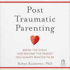 Post-Traumatic Parenting Audiolibro Por Robyn Koslowitz PhD arte de portada