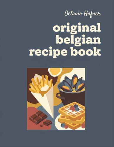 Original Belgian Recipe Book: A Belgian Cookbook with 153 Classic Dishes