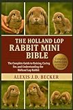  THE HOLLAND LOP RABBIT MINI BIBLE: The Complete Guide to Raising, Caring For, and Understanding the Holland Lop Rabbit