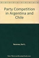 Party Competition in Argentina and Chile: Political Recruitment and Public Policy, 1890-1930 0803238711 Book Cover