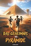 Das Geheimnis Der Pyramide: Ein Abenteuerbuch für Kinder, das das alte Ägypten zum Leben erweckt und die Bedeutung von Mut, Freundschaft und Wissen lehrt. Kinderbuch ab 8