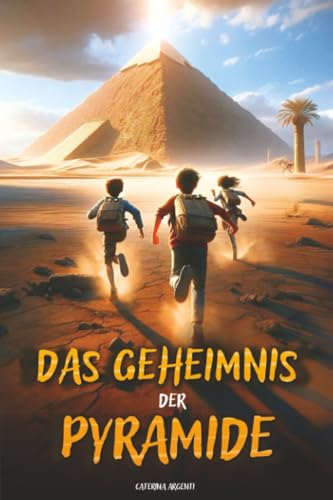 Das Geheimnis Der Pyramide: Ein Abenteuerbuch für Kinder, das das alte Ägypten zum Leben erweckt und die Bedeutung von Mut, Freundschaft und Wissen lehrt. Kinderbuch ab 8