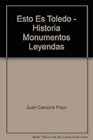 Esto Es Toledo - Historia Monumentos Leyendas B000KNSQSU Book Cover