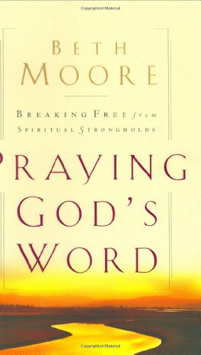 Praying God's Word: Breaking Free From Spiritual Strongholds