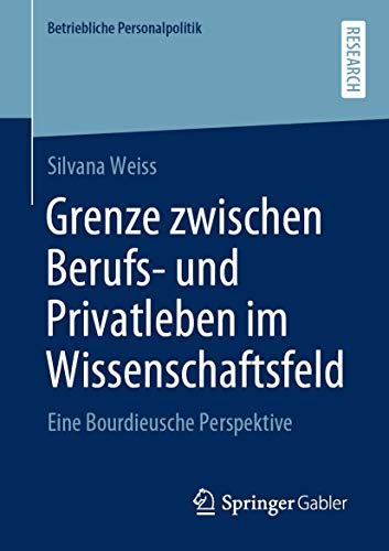 Grenze zwischen Berufs- und Privatleben im Wissenschaftsfeld: Eine Bourdieusche Perspektive (Betriebliche Personalpolitik)