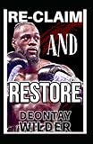 Deontay Wilder: Re-claim And Restore: The Fall And Rise, The Price And Fame, The Making Of A Boxer And Fighter, Pains And Success