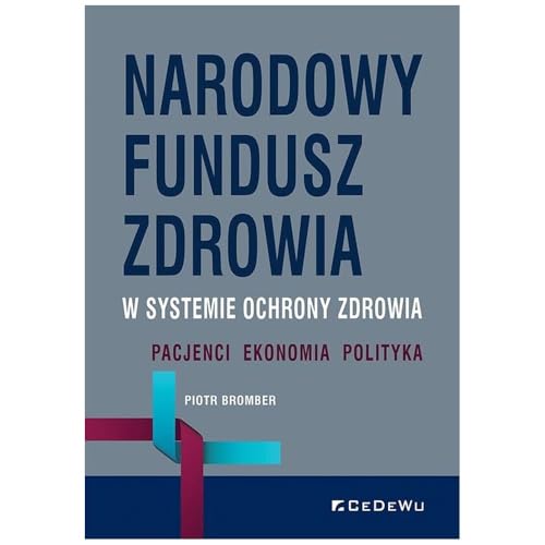 Narodowy Fundusz Zdrowia w systemie ochrony zdrowia. Pacjenci – Ekonomia – Polityka