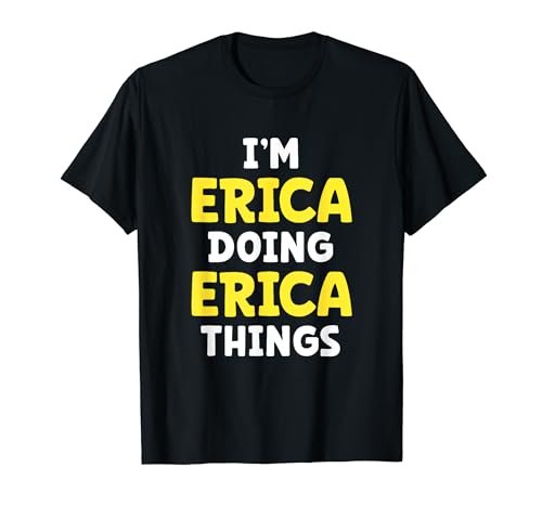 I'm Erica Doing Erica Things Funny Name Humour Surnom T-Shirt