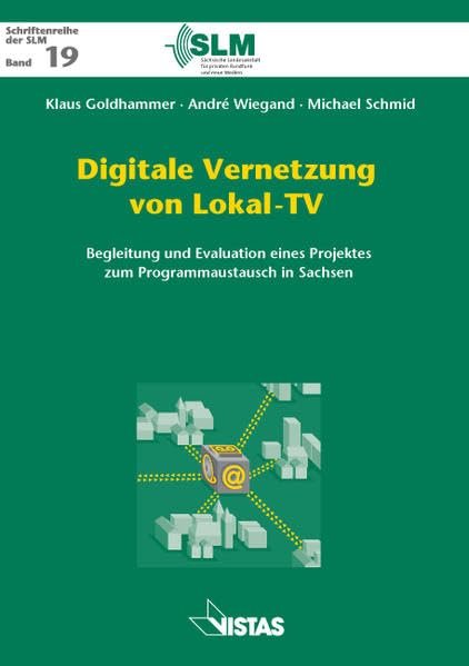 Digitale Vernetzung von Lokal-TV: Begleitung und Evaluation eines Projektes zum Programmaustausch in Sachsen (Schriftenreihe der SLM)