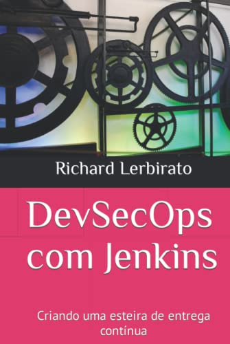 Dev-Sec-Ops com Jenkins: Criando uma esteira de entrega contínua (Portuguese Edition)