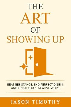 Paperback The Art Of Showing Up: Beat Procrastination, End Perfectionism & Finish Your Creative Work Book
