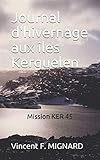  Journal d\'hivernage aux îles Kerguelen: Mission KER 45