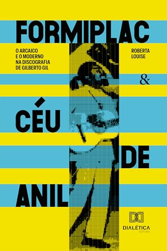  Formiplac e Céu de Anil: O arcaico e o moderno na discografia de Gilberto Gil (Portuguese Edition)