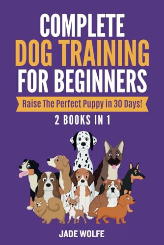 Complete Dog Training for Beginners: 2 Books in 1: Raise The Perfect Puppy in 30 Days!