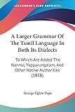 A Larger Grammar Of The Tamil Language In Both Its Dialects: To Which Are Added The Nannul, Yapparungalam, And Other Native Authorities (1858) (English and Tamil Edition)