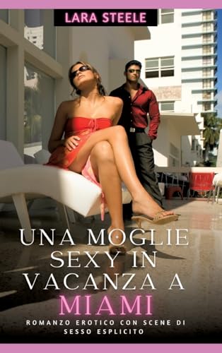 Una Moglie Sexy in Vancaza a Miami: Romanzo Erotico con Scene di Sesso Esplicito (Italian Edition)