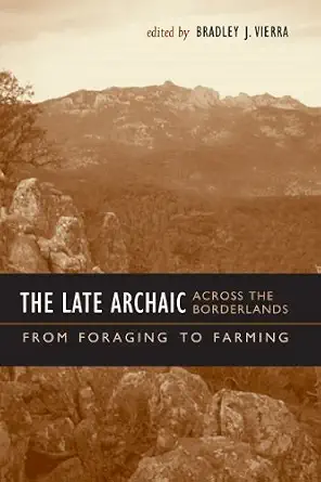 The Late Archaic across the Borderlands: From Foraging to Farming The Late Archaic across the Borderlands: From Foraging to Farming book cover