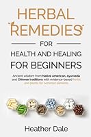 Herbal Remedies for Health and Healing For Beginners: Ancient wisdom from Native American, Ayurveda and Chinese traditions with evidence-based herbs and plants for common ailments 1739983998 Book Cover