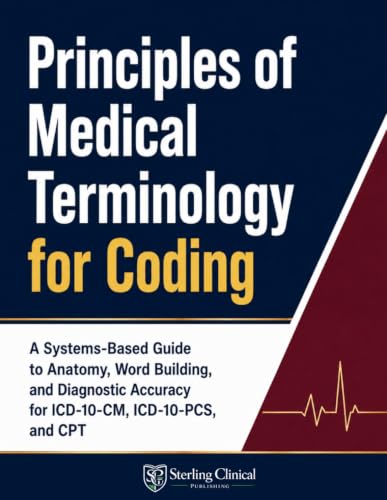 Principles of Medical Terminology for Coding: A Systems-Based Guide to Anatomy, Word Building, and Diagnostic Accuracy for ICD-10-CM, ICD-10-PCS, and CPT