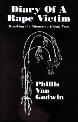 Diary of a Rape Victim: Breaking the Silcore to Break Free : Van Godwin