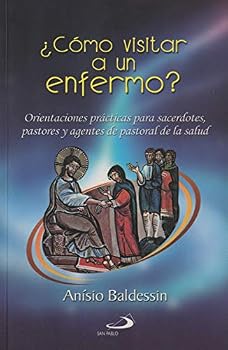 ¿Cómo Visitar A Un Enfermo? – Orientaciones Prácticas Para Sacerdotes, Pastores Y Agentes De Pastoral De La Salud