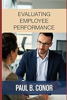 Evaluating Employee Performance: A Practical Guide for Leaders Who Want Better Results (The Leadership Toolkit) 0981493998 Book Cover