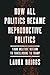 How All Politics Became Reproductive Politics: From Welfare Reform to Foreclosure to Trump (Reproductive Justice: A New Vision for the 21st Century) (Volume 2)