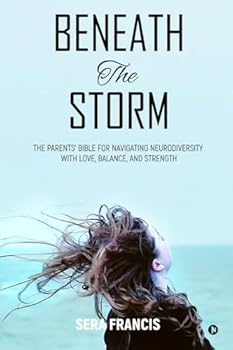 Beneath The Storm: The Parents' Bible for Navigating Neurodiversity with Love, Balance, and Strength