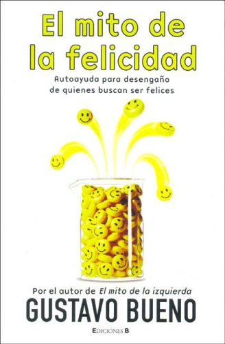 MITO DE LA FELICIDAD, EL: AUTOAYUDA PARA DESEGAÑO DE QUIENES BUSCAN SER FELICES: 00000 (SINE QUA NON)