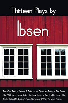 Thirteen Plays by Ibsen, Including (Complete and Unabridged): Peer Gynt, Pillars of Society, a Doll's House, Ghosts, an Enemy of the People, the Wild Duck, Rosmersholm, the Lady from the Sea, Hedda Ga