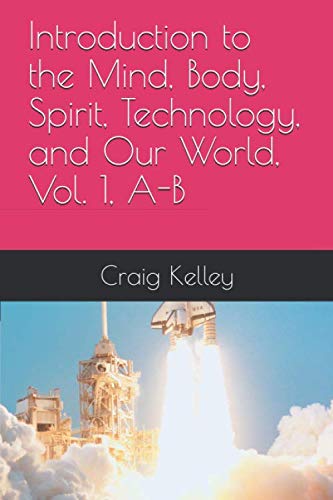 Introduction to the Mind, Body, Spirit, Technology, and Our World, Vol. 1, A-B